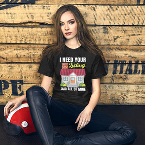 I Need Your Listing Said All Of Mine - Unisex t-shirt