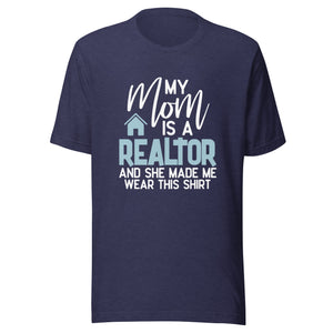 My Mum Is A Realtor And She Made Me Wear This Shirt - Unisex t-shirt