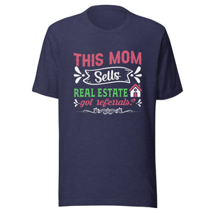 This Mom Sell Real Estate Got Any Referrals? - Unisex t-shirt
