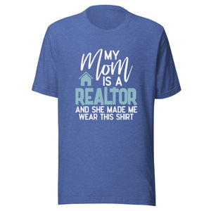My Mum Is A Realtor And She Made Me Wear This Shirt - Unisex t-shirt