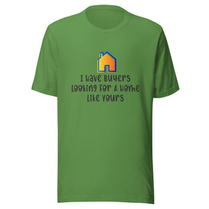 I Have Buyers Looking For House Like Yours - Unisex t-shirt
