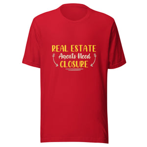 Real Estate Agent Need Closure - Unisex t-shirt